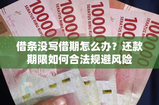 济南借条没写借期怎么办？还款期限如何合法规避风险