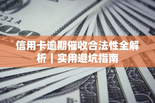 济南信用卡逾期催收合法性全解析｜实用避坑指南